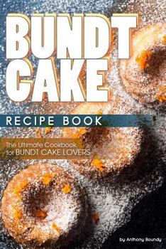 Paperback Bundt Cake Recipe Book: The Ultimate Cookbook for Bundt Cake Lovers Book