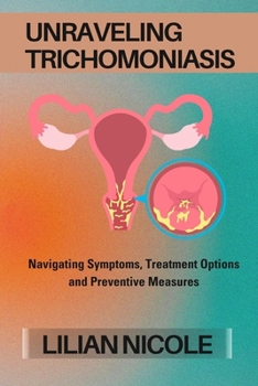 Paperback Unraveling Trichomoniasis: Navigating Symptoms, Treatment Options and Preventive Measures Book