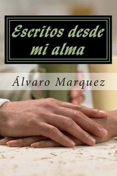 Paperback Escritos desde mi alma: Obras originales del poeta venezolano Álvaro Marquez [Spanish] Book