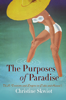 Paperback The Purposes of Paradise: U.S. Tourism and Empire in Cuba and Hawai'i Book