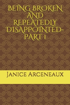 Paperback Being Broken and Repeatedly Disappointed-Part 1: Being Broken and Repeatedly Disappointed - Part 1 Book