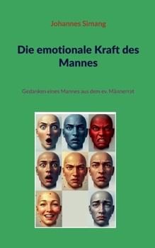 Die emotionale Kraft des Mannes: Gedanken eines Mannes aus dem ev. Männerrat (German Edition)
