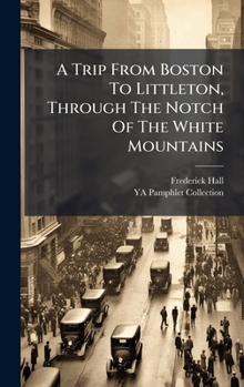 Hardcover A Trip From Boston To Littleton, Through The Notch Of The White Mountains Book
