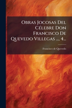 Paperback Obras Jocosas Del Célebre Don Francisco De Quevedo Villegas ..., 4... [Spanish] Book