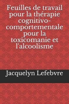 Paperback Feuilles de travail pour la thérapie cognitivo-comportementale pour la toxicomanie et l'alcoolisme [French] Book