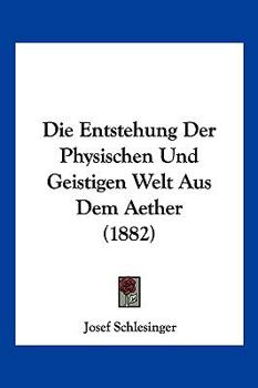 Paperback Die Entstehung Der Physischen Und Geistigen Welt Aus Dem Aether (1882) [German] Book