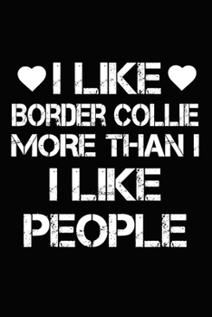 I Like Border Collie More Than I Like People: Blank Lined Journal for Dog Lovers, Dog Mom, Dog Dad and Pet Owners