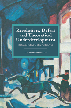 Revolution, Defeat and Theoretical Underdevelopment: Russia, Turkey, Spain, Bolivia - Book #118 of the Historical Materialism
