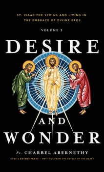 Desire and Wonder: St. Isaac the Syrian and Living in the Embrace of Divine Eros: Volume III