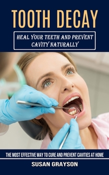 Paperback Tooth Decay: Heal Your Teeth and Prevent Cavity Naturally (The Most Effective Way to Cure and Prevent Cavities at Home) Book