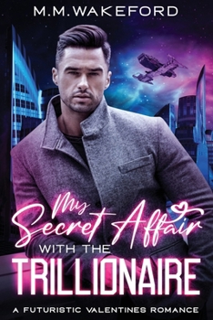 My Secret Affair with the Trillionaire: A Futuristic Valentines Romance