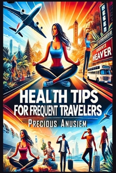 Health Tips for Frequent Travelers: Staying healthy on the road or in the air (Self help and Personal development)