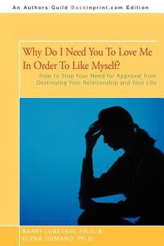 Paperback Why Do I Need You to Love Me in Order to Like Myself?: How to Stop Your Need for Approval from Destroying Your Relationship and Your Life Book