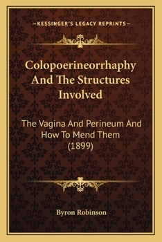 Paperback Colopoerineorrhaphy And The Structures Involved: The Vagina And Perineum And How To Mend Them (1899) Book