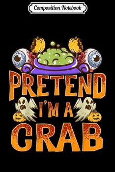 Composition Notebook: Pretend I'm A Crab Costume Funny Halloween Party  Journal/Notebook Blank Lined Ruled 6x9 100 Pages