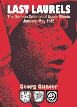 Last Laurels: The German Defence of Upper Silesia, January-May 1945