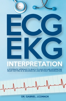 Paperback ECG / EKG Interpretation: A Systematic Approach to Read a 12-Lead ECG and Interpreting Heart Rhythms in 15 Seconds or less Without Memorization Book