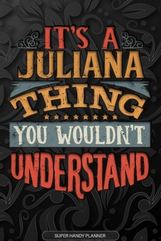 It's A Juliana Thing You Wouldn't Understand: Juliana Name Planner With Notebook Journal Calendar Personal Goals Password Manager & Much More, Perfect Gift For Juliana