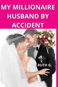 MY MILLIONAIRE HUSBAND BY ACCIDENT: A novel of contemporary romance and strangers to lovers