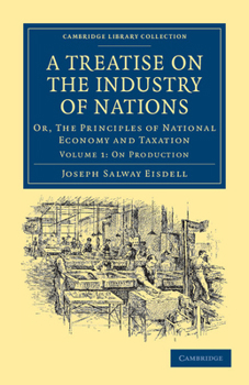 A Treatise on the Industry of Nations: Or, the Principles of National Economy and Taxation
