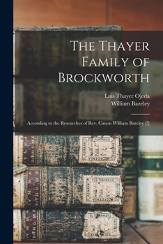 Paperback The Thayer Family of Brockworth: According to the Researches of Rev. Canon William Bazcley [!] Book