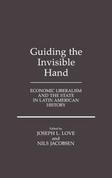 Hardcover Guiding the Invisible Hand: Economic Liberalism and the State in Latin American History Book