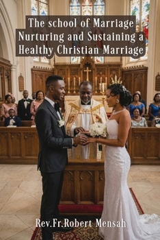 The School of Marriage: Nurturing and Sustaining A Healthy Christian Marriage