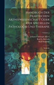 Hardcover Handbuch Der Praktischen Arzneiwissenschaft Oder Der Speciellen Pathologie Und Therapie: Semiotik; Volume 1 Book