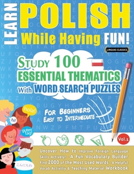 Paperback Learn Polish While Having Fun! - For Beginners: EASY TO INTERMEDIATE - STUDY 100 ESSENTIAL THEMATICS WITH WORD SEARCH PUZZLES - VOL.1 - Uncover How to Book