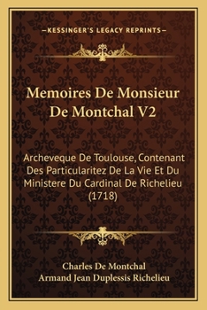 Paperback Memoires De Monsieur De Montchal V2: Archeveque De Toulouse, Contenant Des Particularitez De La Vie Et Du Ministere Du Cardinal De Richelieu (1718) [French] Book