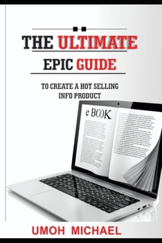Paperback The Ultimate Epic Guide to Create a Hot Selling Info Product Book
