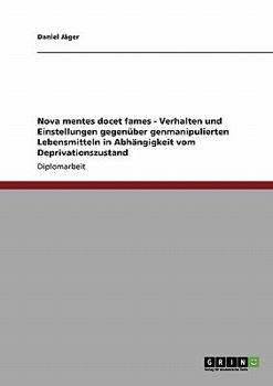 Paperback Nova mentes docet fames - Verhalten und Einstellungen gegenüber genmanipulierten Lebensmitteln in Abhängigkeit vom Deprivationszustand [German] Book
