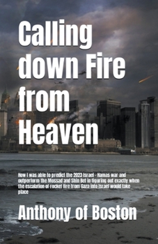Paperback Calling down Fire from Heaven: How I predicted the 2023 Israel - Hamas war Book