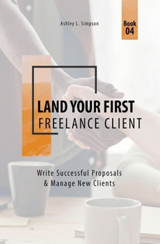 Paperback Land Your First Freelance Client: Write Successful Proposals & Manage New Clients Book