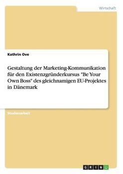 Paperback Gestaltung der Marketing-Kommunikation für den Existenzgründerkursus "Be Your Own Boss" des gleichnamigen EU-Projektes in Dänemark [German] Book