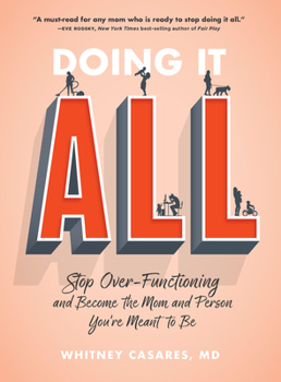 Doing It All: Stop Over-functioning, Get Off the Work-Life Hamster Wheel, and Become the Mom and Person You're Meant to Be