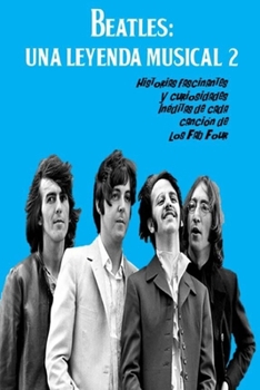 Beatles: UNA LEYENDA MUSICAL 2: Historias fascinantes y curiosidades in�ditas de cada canci�n de los "Fab Four"