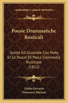 Paperback Poesie Drammatiche Rusticali: Scelte Ed Illustrate Con Note, Et Le Nozze Di Maca Commedia Rusticale (1812) [Italian] Book