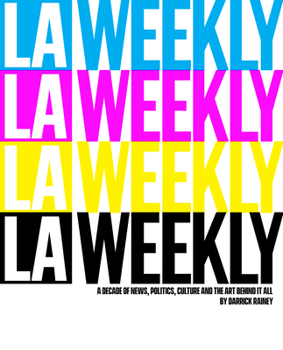 Hardcover La Weekly: A Decade of News, Politics, Culture and the Art Behind It All Book