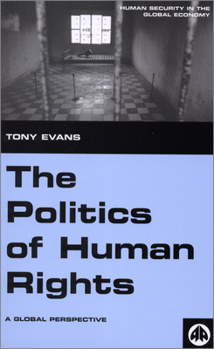 The Politics of Human Rights: A Global Perspective (Human Security in the Global Economy)