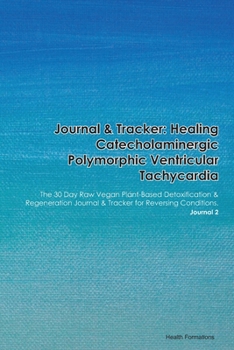 Paperback Journal & Tracker: Healing Catecholaminergic Polymorphic Ventricular Tachycardia: The 30 Day Raw Vegan Plant-Based Detoxification & Regen Book