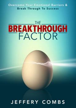 The Breakthrough Factor: Overcome Your Emotional Barriers & Break Through To Success