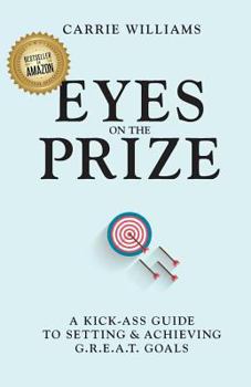 Paperback Eyes on the Prize: A Kick-Ass Guide to Setting & Achieving G.R.E.A.T. Goals Book