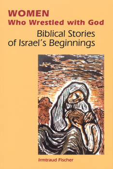 Paperback Women Who Wrestled with God: Biblical Stories of Israel's Beginnings Book