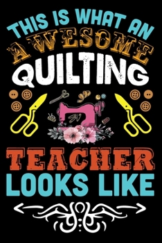 This Is What An Awesome Quilting Teacher Looks Like: Funny Quilting lined journal Gifts . Best Lined Journal gifts for Quilters who loves Quilting. This Funny Quilt Lined journal Gifts is the perfect 