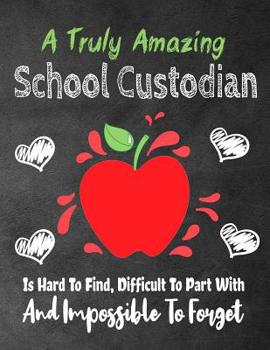 A Truly Amazing School Custodian Is Hard To Find, Difficult To Part With And Impossible To Forget: Thank You Appreciation Gift, Journal or Planner, Teacher Appreciation/Thank You/Retirement/Year End G