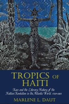 Hardcover Tropics of Haiti: Race and the Literary History of the Haitian Revolution in the Atlantic World, 1789-1865 Book