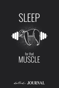 Dotted Journal: Sleep for that Muscle Sloth Gym Training Sport • Dotted Grid Notebook Journal & Notebook 120 pages| Blank Bullet Sketching & Writing Book (6"x9") | Great small gift for friends