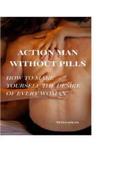 Paperback Action Man Without Pills: How to Make Yourself the Desire of Every Woman Book