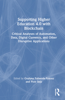 Hardcover Supporting Higher Education 4.0 with Blockchain: Critical Analyses of Automation, Data, Digital Currency, and Other Disruptive Applications Book